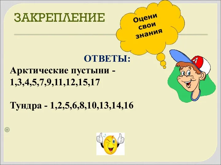 ЗАКРЕПЛЕНИЕ ОТВЕТЫ: Арктические пустыни - 1,3,4,5,7,9,11,12,15,17 Тундра - 1,2,5,6,8,10,13,14,16