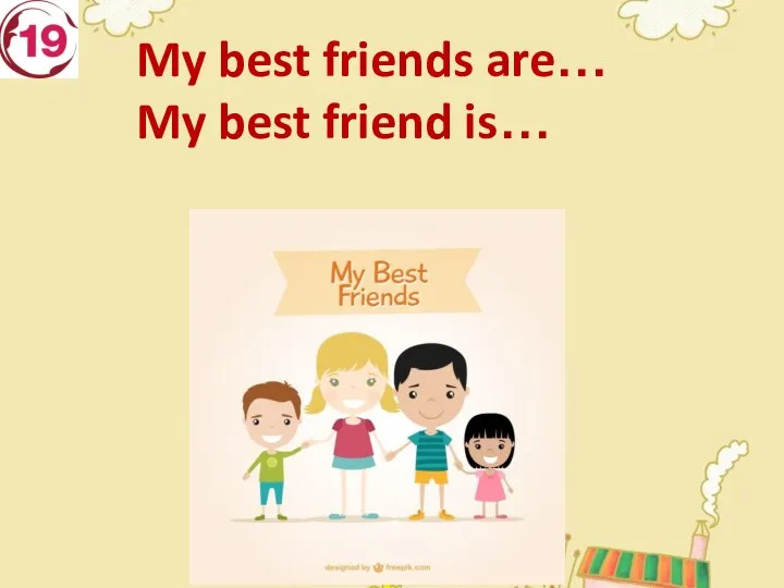 My best friends are… My best friend is…