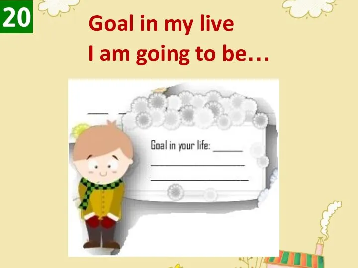 Goal in my live I am going to be…