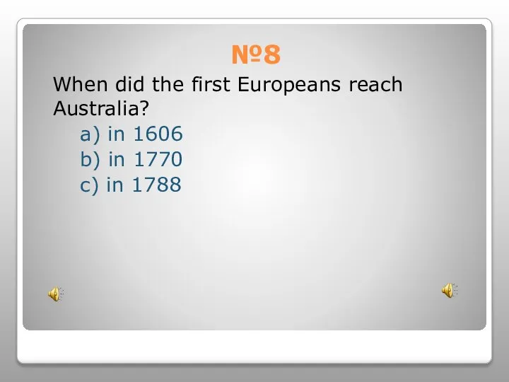 №8 When did the first Europeans reach Australia? a) in 1606 b)