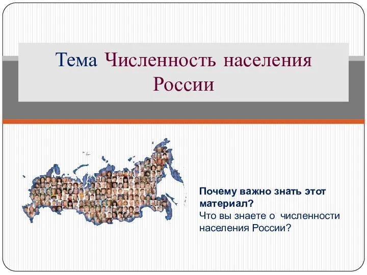 Тема Численность населения России Почему важно знать этот материал? Что вы знаете о численности населения России?