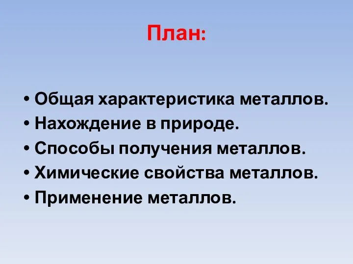 План: Общая характеристика металлов. Нахождение в природе. Способы получения металлов. Химические свойства металлов. Применение металлов.