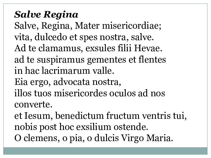 Salve Regina Salve, Regina, Mater misericordiae; vita, dulcedo et spes nostra, salve.