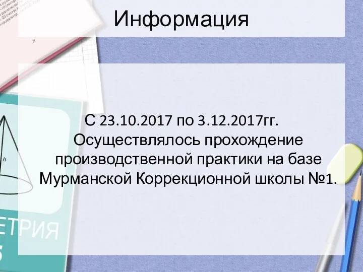 Информация С 23.10.2017 по 3.12.2017гг. Осуществлялось прохождение производственной практики на базе Мурманской Коррекционной школы №1.