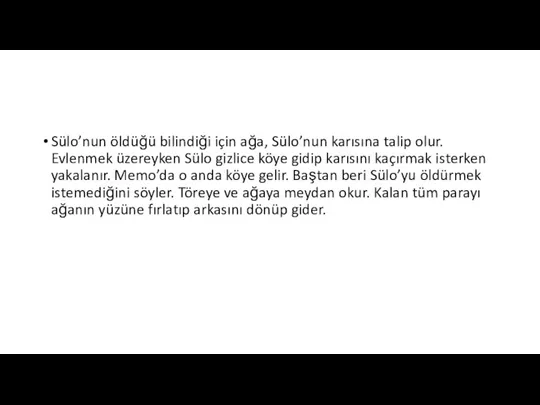 Sülo’nun öldüğü bilindiği için ağa, Sülo’nun karısına talip olur. Evlenmek üzereyken Sülo