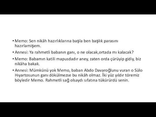 Memo: Sen nikâh hazırlıklarına başla ben başlık parasını hazırlamişem. Annesi: Ya rahmetli