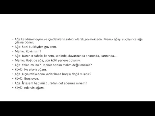 Ağa kendisini köyün ve içindekilerin sahibi olarak görmektedir. Memo ağayı suçlayınca ağa