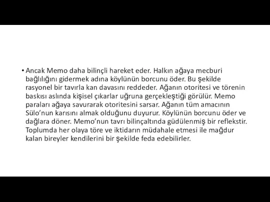 Ancak Memo daha bilinçli hareket eder. Halkın ağaya mecburi bağlılığını gidermek adına