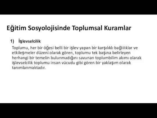 Eğitim Sosyolojisinde Toplumsal Kuramlar İşlevselcilik Toplumu, her bir öğesi belli bir işlev