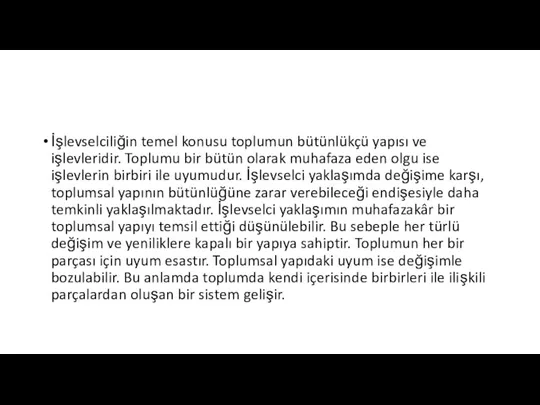 İşlevselciliğin temel konusu toplumun bütünlükçü yapısı ve işlevleridir. Toplumu bir bütün olarak