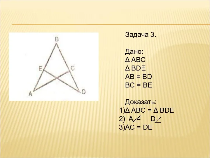 Задача 3. Дано: Δ АВС Δ BDE AB = BD BC =