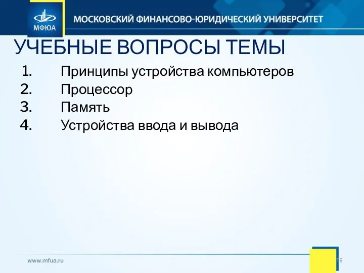 Принципы устройства компьютеров Процессор Память Устройства ввода и вывода УЧЕБНЫЕ ВОПРОСЫ ТЕМЫ