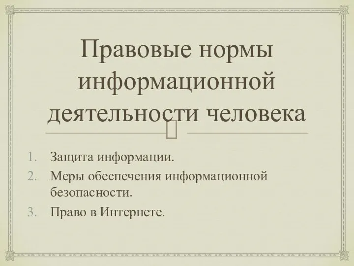 Правовые нормы информационной деятельности человека Защита информации. Меры обеспечения информационной безопасности. Право в Интернете.