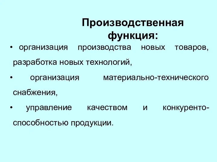 Производственная функция: организация производства новых товаров, разработка новых технологий, организация материально-технического снабжения,