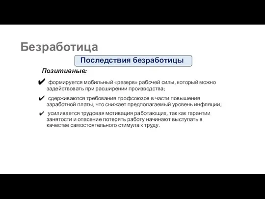 Последствия безработицы Позитивные: формируется мобильный «резерв» рабочей силы, который можно задействовать при