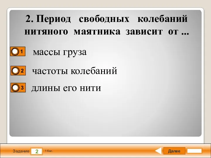 Далее 2 Задание 1 бал. 2. Период свободных колебаний нитяного маятника зависит