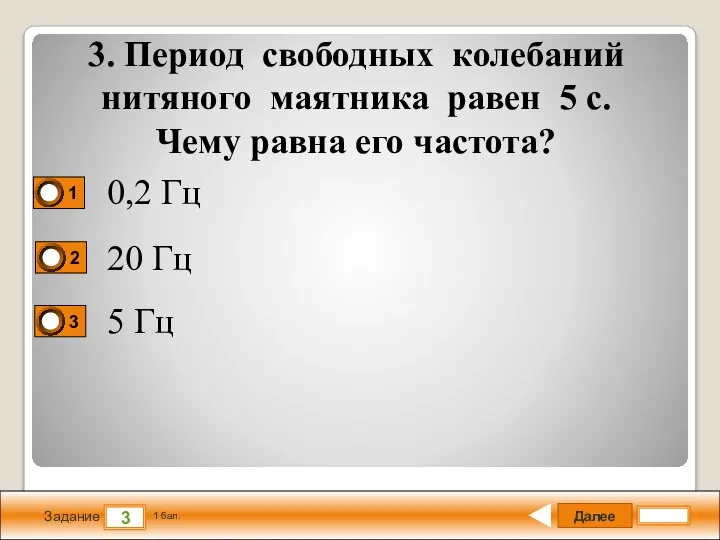 Далее 3 Задание 1 бал. 3. Период свободных колебаний нитяного маятника равен