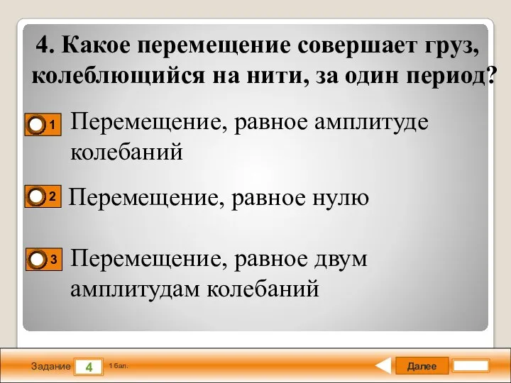 Далее 4 Задание 1 бал. 4. Какое перемещение совершает груз, колеблющийся на