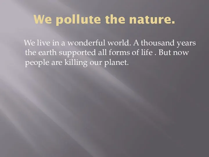 We pollute the nature. We live in a wonderful world. A thousand