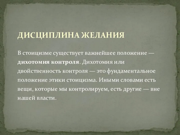 ДИСЦИПЛИНА ЖЕЛАНИЯ В стоицизме существует важнейшее положение — дихотомия контроля. Дихотомия или