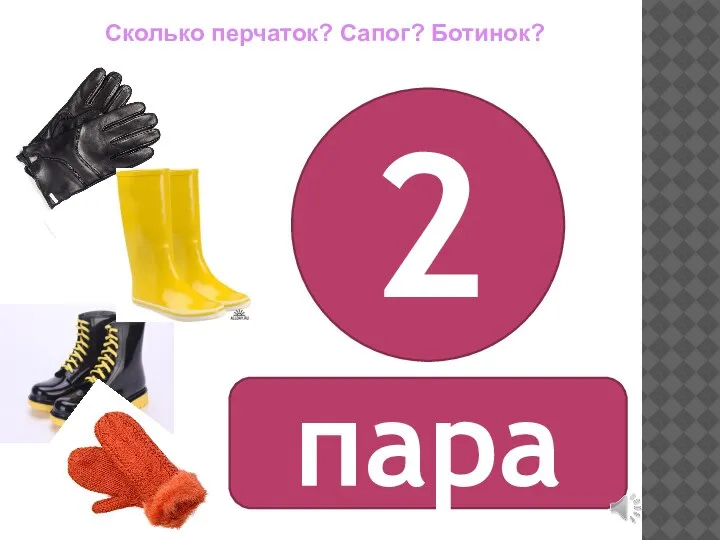 Сколько перчаток? Сапог? Ботинок? 2 пара