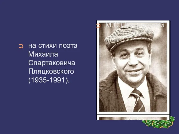 на стихи поэта Михаила Спартаковича Пляцковского (1935-1991). М.С.Пляцковский