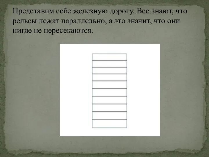 Представим себе железную дорогу. Все знают, что рельсы лежат параллельно, а это