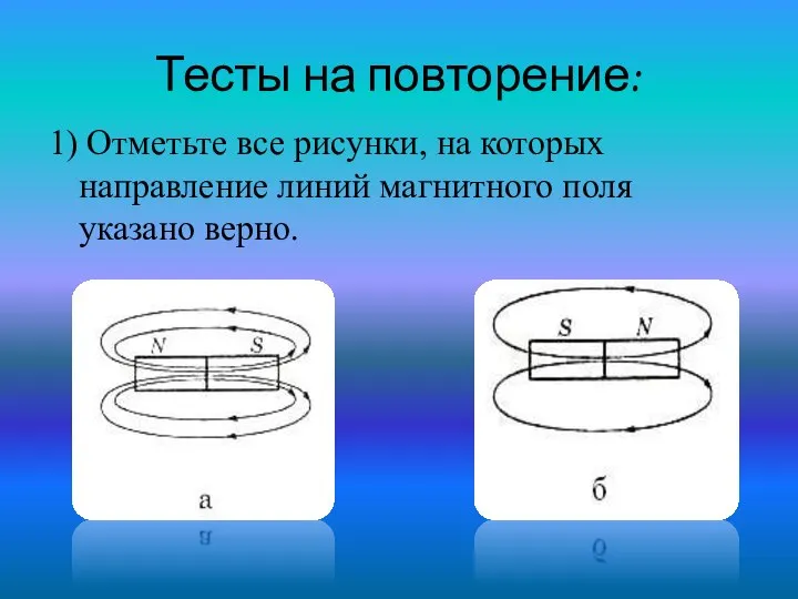 Тесты на повторение: 1) Отметьте все рисунки, на которых направление линий магнитного поля указано верно.