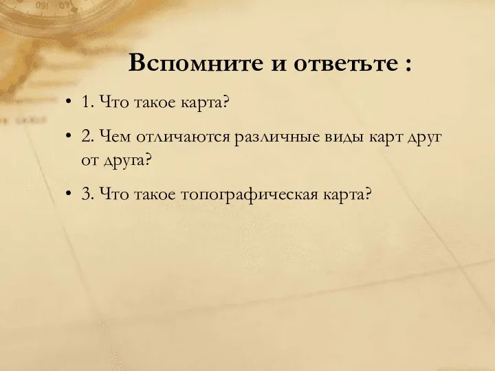 Вспомните и ответьте : 1. Что такое карта? 2. Чем отличаются различные