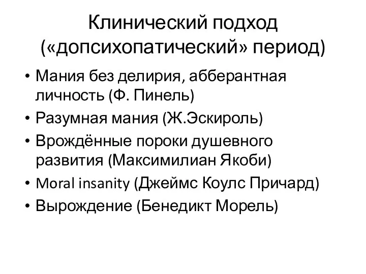 Клинический подход («допсихопатический» период) Мания без делирия, абберантная личность (Ф. Пинель) Разумная