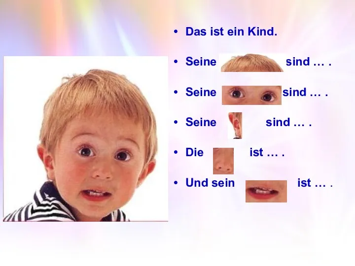 Das ist ein Kind. Seine sind … . Seine sind … .