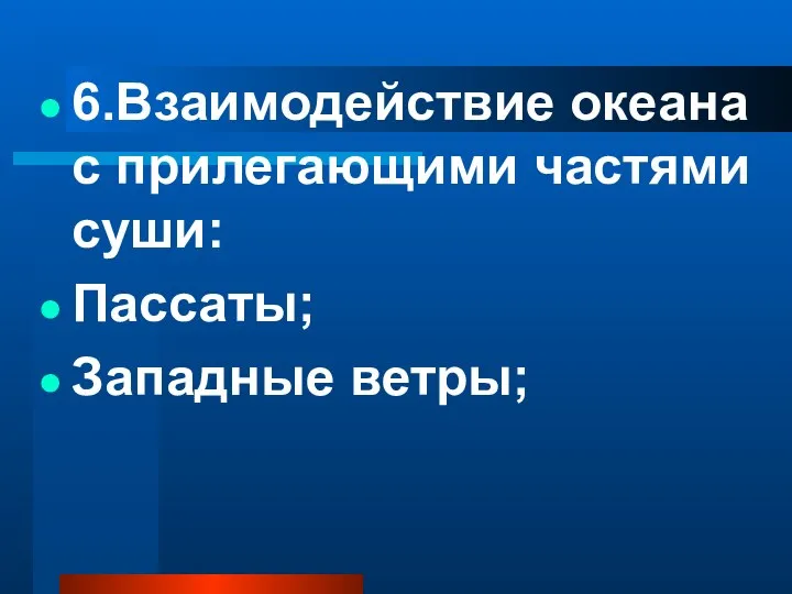 6.Взаимодействие океана с прилегающими частями суши: Пассаты; Западные ветры;