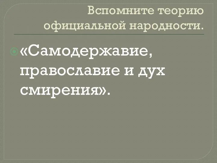 Вспомните теорию официальной народности. «Самодержавие, православие и дух смирения».