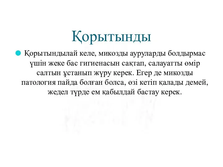 Қорытынды Қорытындылай келе, микозды ауруларды болдырмас үшін жеке бас гигиенасын сақтап, салауатты