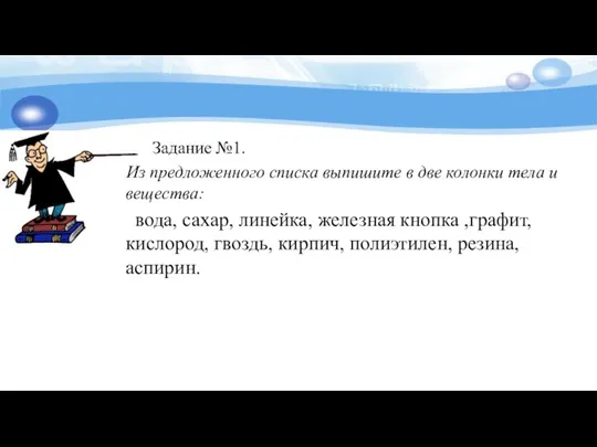 Задание №1. Из предложенного списка выпишите в две колонки тела и вещества: