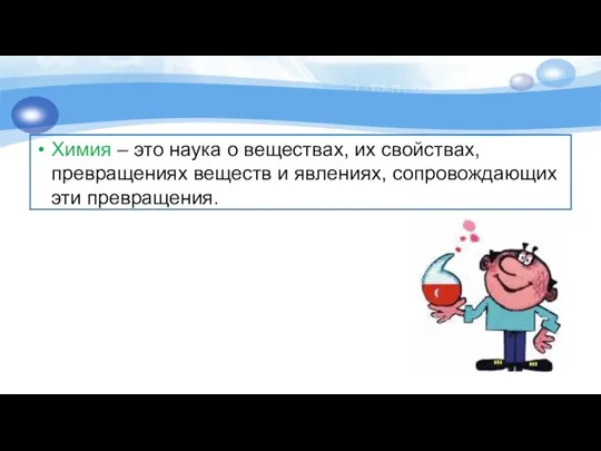 Химия – это наука о веществах, их свойствах, превращениях веществ и явлениях, сопровождающих эти превращения.