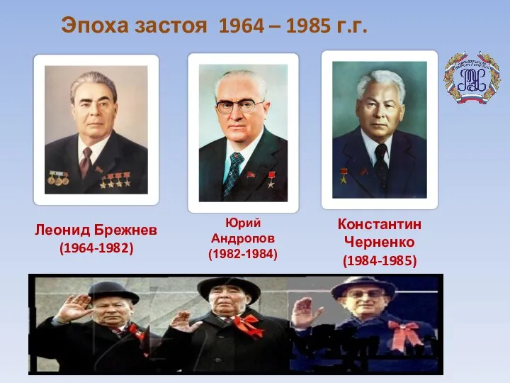 Эпоха застоя 1964 – 1985 г.г. Юрий Андропов (1982-1984) Константин Черненко (1984-1985) Леонид Брежнев (1964-1982)