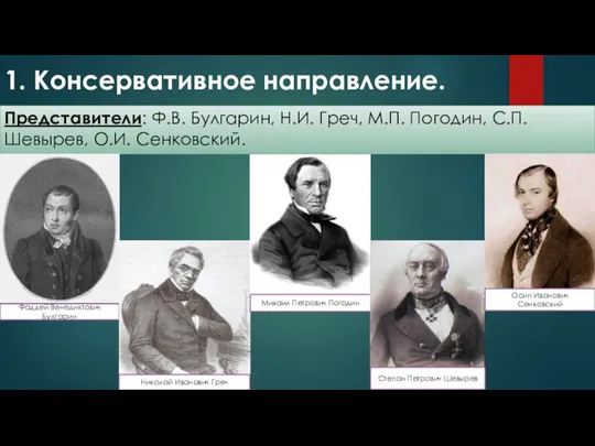 1. Консервативное направление. Представители: Ф.В. Булгарин, Н.И. Греч, М.П. Погодин, С.П. Шевырев,