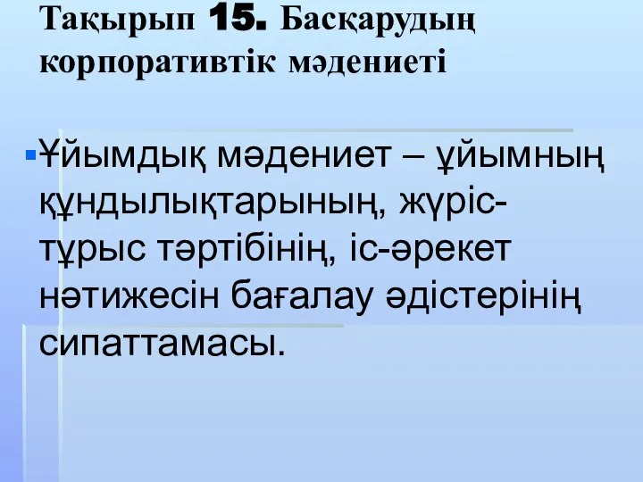 Тақырып 15. Басқарудың корпоративтік мәдениеті Ұйымдық мәдениет – ұйымның құндылықтарының, жүріс-тұрыс тәртібінің,