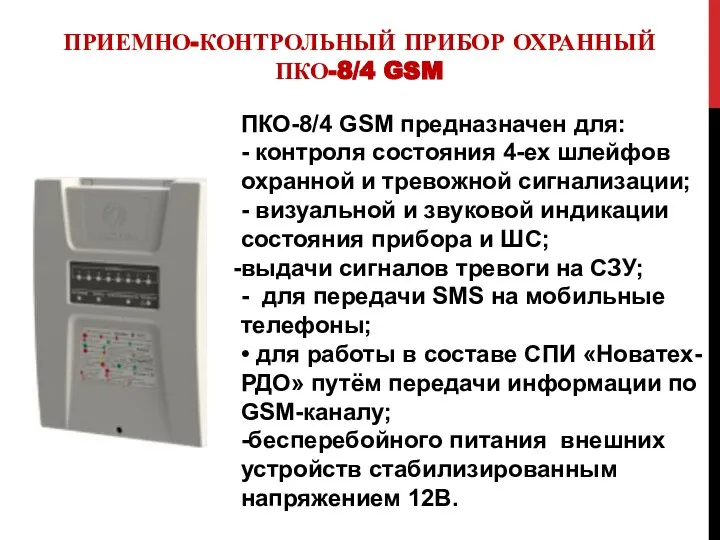 ПРИЕМНО-КОНТРОЛЬНЫЙ ПРИБОР ОХРАННЫЙ ПКО-8/4 GSM ПКО-8/4 GSM предназначен для: - контроля состояния