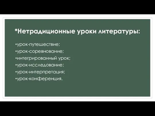 *Нетрадиционные уроки литературы: урок-путешествие; урок-соревнование; интегрированный урок; урок-исследование; урок-интерпретация; урок-конференция.