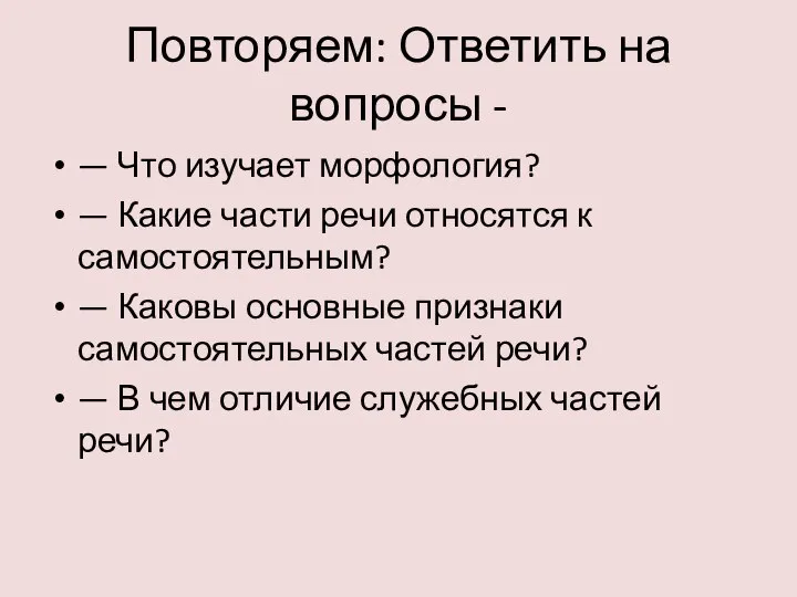 Повторяем: Ответить на вопросы - — Что изучает морфология? — Какие части