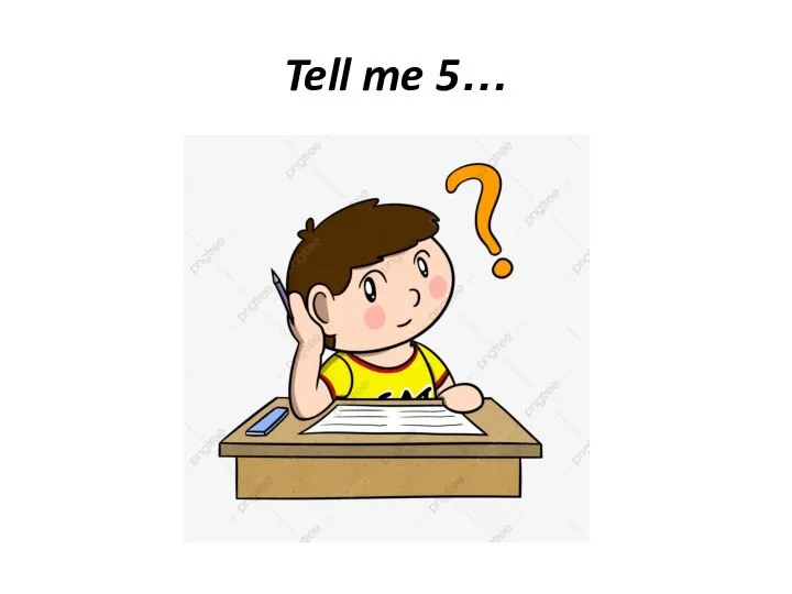 Tell me 5…