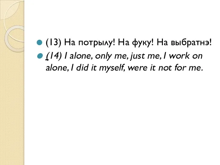 (13) На потрылу! На фуку! На выбратнэ! (14) I alone, only me,