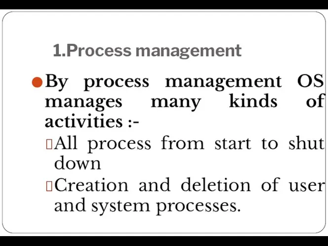 1.Process management By process management OS manages many kinds of activities :-