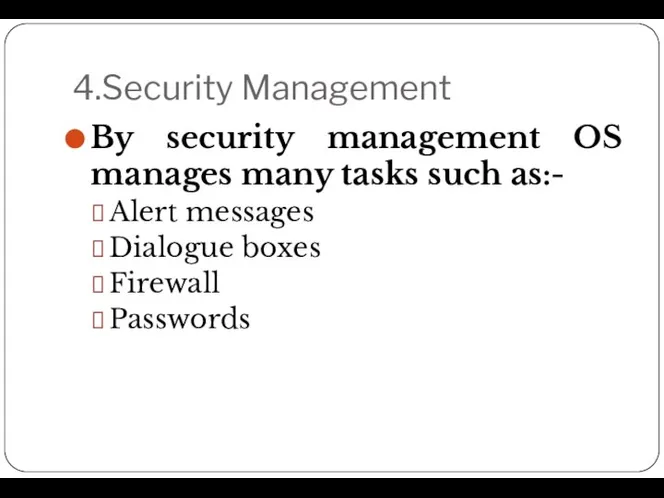 4.Security Management By security management OS manages many tasks such as:- Alert