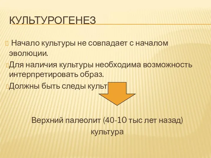 КУЛЬТУРОГЕНЕЗ Начало культуры не совпадает с началом эволюции. Для наличия культуры необходима