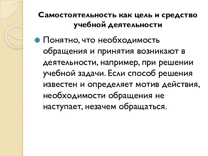 Самостоятельность как цель и средство учебной деятельности Понятно, что необходимость обращения и