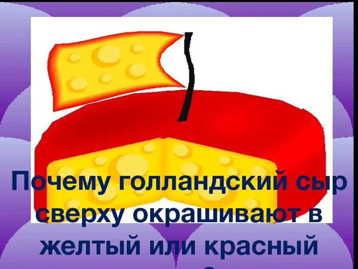 Почему голландский сыр сверху окрашивают в желтый или красный цвет?