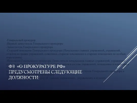 ФЗ «О ПРОКУРАТУРЕ РФ» ПРЕДУСМОТРЕНЫ СЛЕДУЮЩИЕ ДОЛЖНОСТИ: -Генеральный прокурор -Первый заместитель Генерального